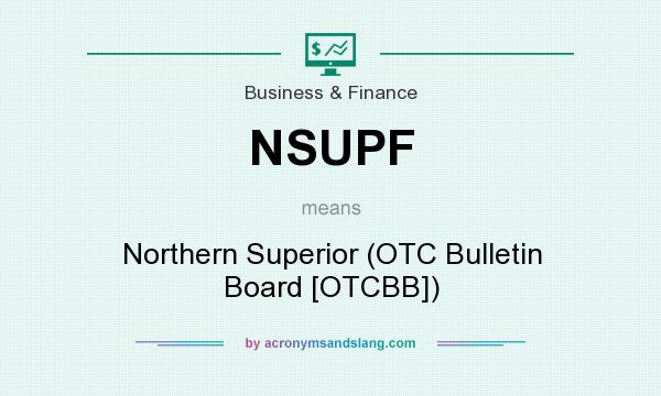 What does NSUPF mean? It stands for Northern Superior (OTC Bulletin Board [OTCBB])