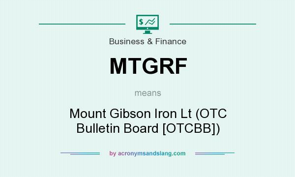 What does MTGRF mean? It stands for Mount Gibson Iron Lt (OTC Bulletin Board [OTCBB])
