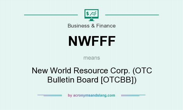 What does NWFFF mean? It stands for New World Resource Corp. (OTC Bulletin Board [OTCBB])