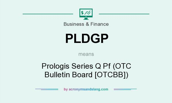 What does PLDGP mean? It stands for Prologis Series Q Pf (OTC Bulletin Board [OTCBB])