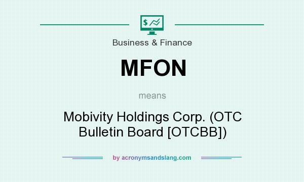 What does MFON mean? It stands for Mobivity Holdings Corp. (OTC Bulletin Board [OTCBB])