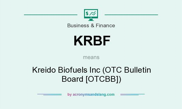 What does KRBF mean? It stands for Kreido Biofuels Inc (OTC Bulletin Board [OTCBB])