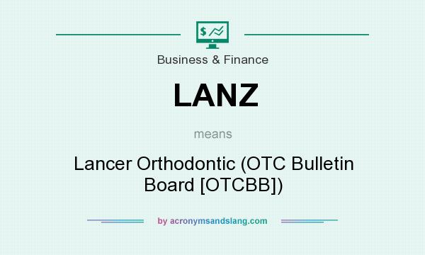 What does LANZ mean? It stands for Lancer Orthodontic (OTC Bulletin Board [OTCBB])