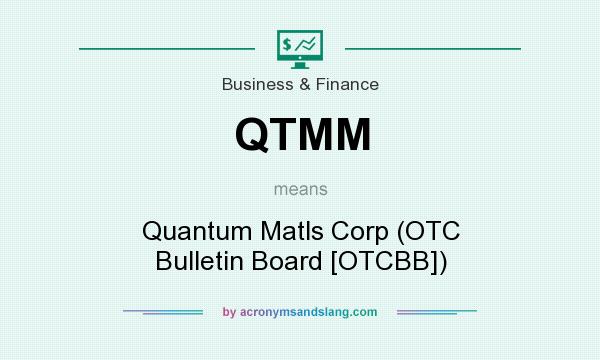What does QTMM mean? It stands for Quantum Matls Corp (OTC Bulletin Board [OTCBB])