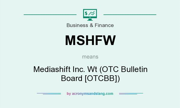 What does MSHFW mean? It stands for Mediashift Inc. Wt (OTC Bulletin Board [OTCBB])