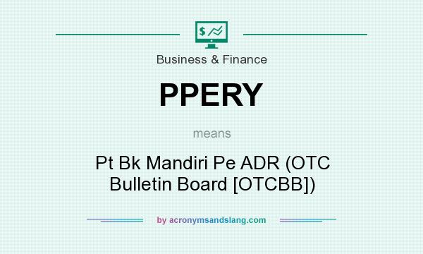 What does PPERY mean? It stands for Pt Bk Mandiri Pe ADR (OTC Bulletin Board [OTCBB])
