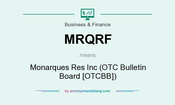 What does MRQRF mean? It stands for Monarques Res Inc (OTC Bulletin Board [OTCBB])