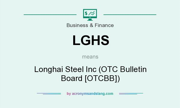 What does LGHS mean? It stands for Longhai Steel Inc (OTC Bulletin Board [OTCBB])