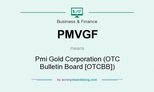 What does PMVGF mean? It stands for Pmi Gold Corporation (OTC Bulletin Board [OTCBB])
