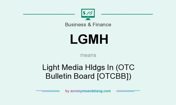 What does LGMH mean? It stands for Light Media Hldgs In (OTC Bulletin Board [OTCBB])