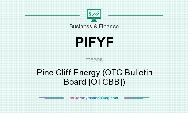 What does PIFYF mean? It stands for Pine Cliff Energy (OTC Bulletin Board [OTCBB])