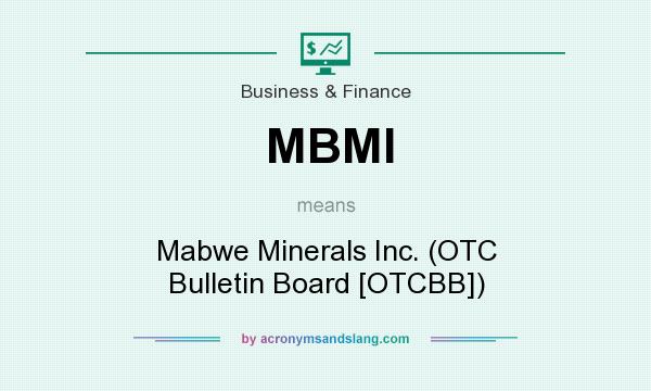 What does MBMI mean? It stands for Mabwe Minerals Inc. (OTC Bulletin Board [OTCBB])