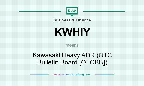 What does KWHIY mean? It stands for Kawasaki Heavy ADR (OTC Bulletin Board [OTCBB])