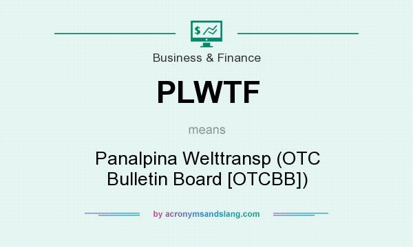 What does PLWTF mean? It stands for Panalpina Welttransp (OTC Bulletin Board [OTCBB])
