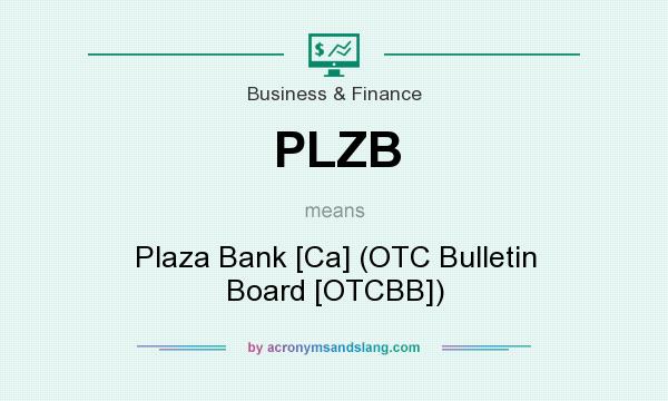 What does PLZB mean? It stands for Plaza Bank [Ca] (OTC Bulletin Board [OTCBB])