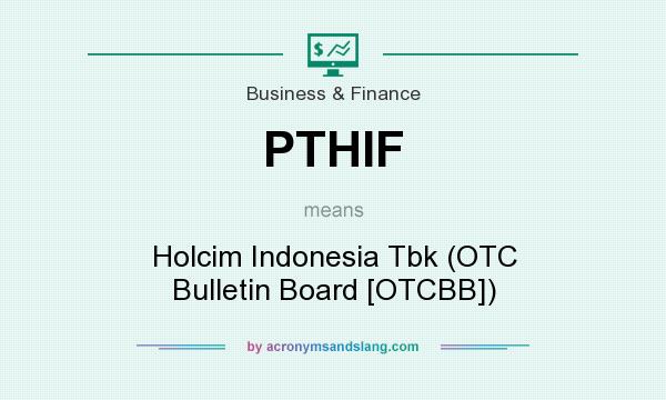 What does PTHIF mean? It stands for Holcim Indonesia Tbk (OTC Bulletin Board [OTCBB])