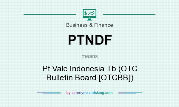 What does PTNDF mean? It stands for Pt Vale Indonesia Tb (OTC Bulletin Board [OTCBB])
