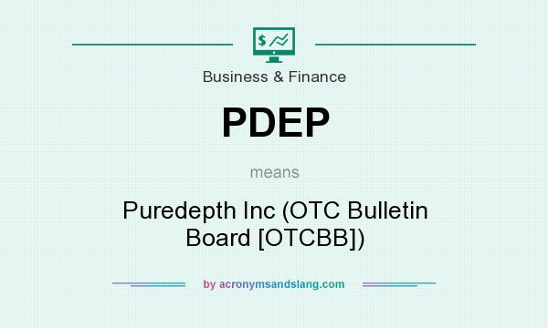 What does PDEP mean? It stands for Puredepth Inc (OTC Bulletin Board [OTCBB])