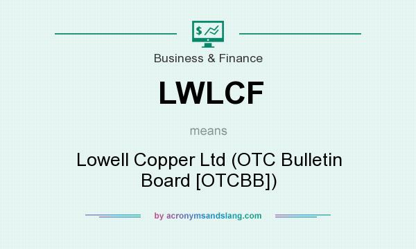 What does LWLCF mean? It stands for Lowell Copper Ltd (OTC Bulletin Board [OTCBB])