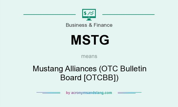 What does MSTG mean? It stands for Mustang Alliances (OTC Bulletin Board [OTCBB])