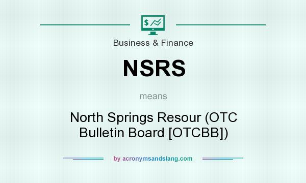 What does NSRS mean? It stands for North Springs Resour (OTC Bulletin Board [OTCBB])