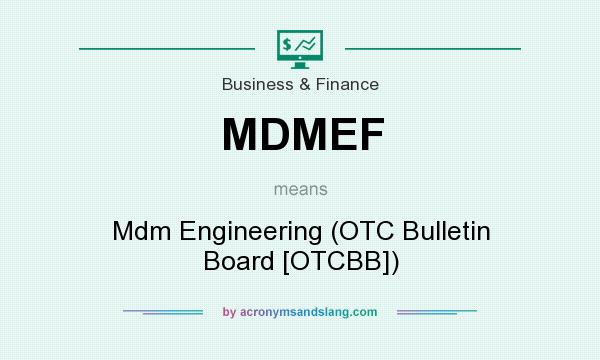 What does MDMEF mean? It stands for Mdm Engineering (OTC Bulletin Board [OTCBB])