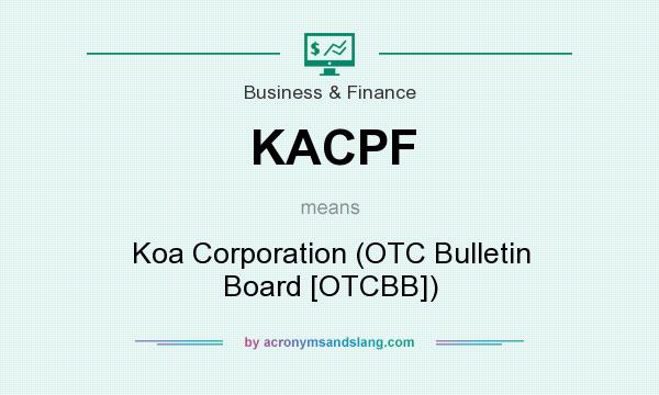 What does KACPF mean? It stands for Koa Corporation (OTC Bulletin Board [OTCBB])