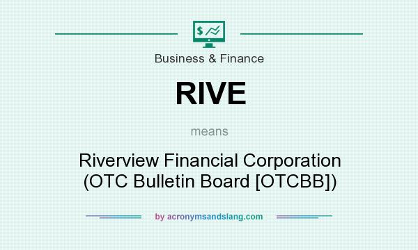 What does RIVE mean? It stands for Riverview Financial Corporation (OTC Bulletin Board [OTCBB])