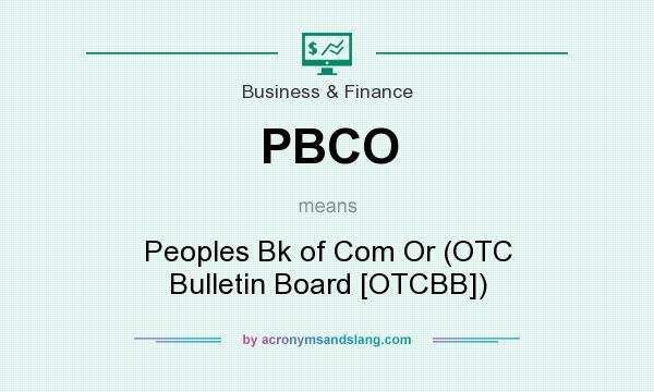 What does PBCO mean? It stands for Peoples Bk of Com Or (OTC Bulletin Board [OTCBB])