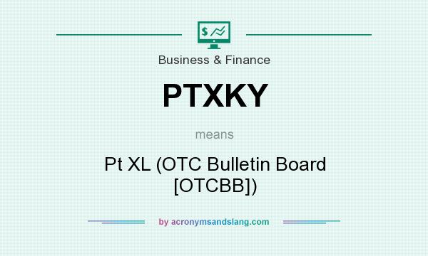 What does PTXKY mean? It stands for Pt XL (OTC Bulletin Board [OTCBB])