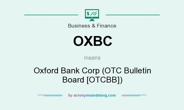 What does OXBC mean? It stands for Oxford Bank Corp (OTC Bulletin Board [OTCBB])