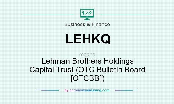 What does LEHKQ mean? It stands for Lehman Brothers Holdings Capital Trust (OTC Bulletin Board [OTCBB])
