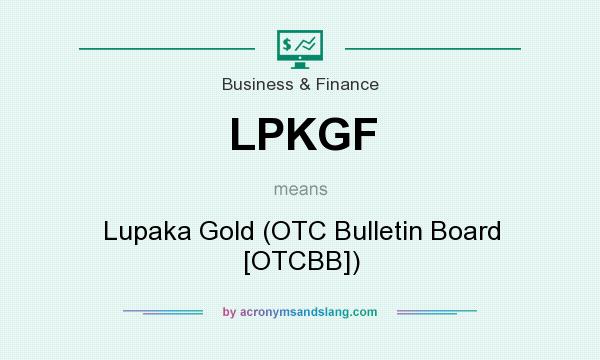 What does LPKGF mean? It stands for Lupaka Gold (OTC Bulletin Board [OTCBB])