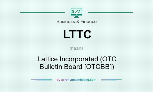 What does LTTC mean? It stands for Lattice Incorporated (OTC Bulletin Board [OTCBB])