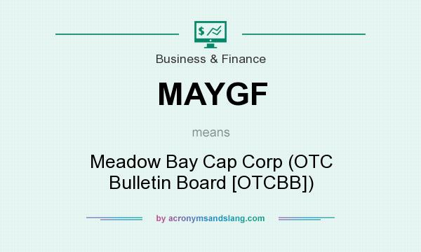 What does MAYGF mean? It stands for Meadow Bay Cap Corp (OTC Bulletin Board [OTCBB])
