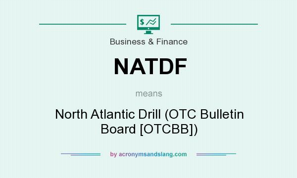 What does NATDF mean? It stands for North Atlantic Drill (OTC Bulletin Board [OTCBB])