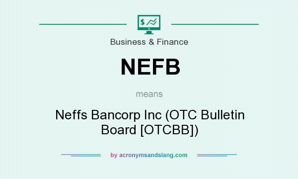 What does NEFB mean? It stands for Neffs Bancorp Inc (OTC Bulletin Board [OTCBB])