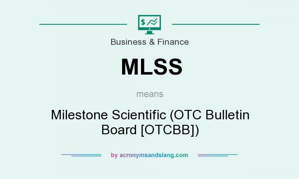 What does MLSS mean? It stands for Milestone Scientific (OTC Bulletin Board [OTCBB])