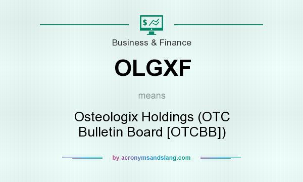 What does OLGXF mean? It stands for Osteologix Holdings (OTC Bulletin Board [OTCBB])
