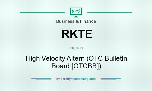What does RKTE mean? It stands for High Velocity Altern (OTC Bulletin Board [OTCBB])