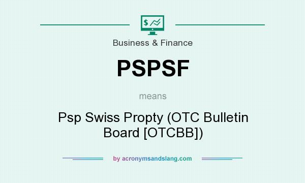 What does PSPSF mean? It stands for Psp Swiss Propty (OTC Bulletin Board [OTCBB])