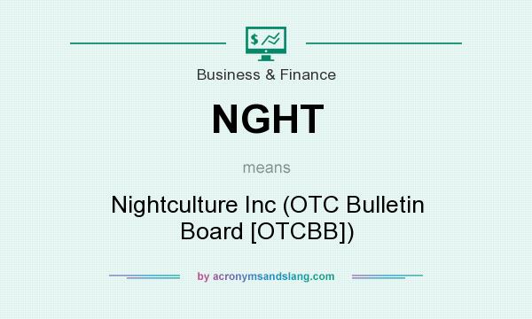 What does NGHT mean? It stands for Nightculture Inc (OTC Bulletin Board [OTCBB])