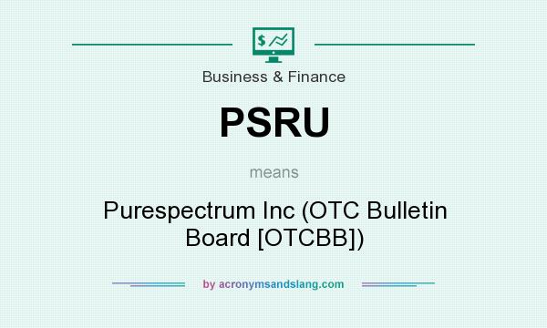 What does PSRU mean? It stands for Purespectrum Inc (OTC Bulletin Board [OTCBB])