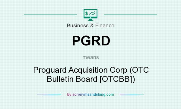 What does PGRD mean? It stands for Proguard Acquisition Corp (OTC Bulletin Board [OTCBB])
