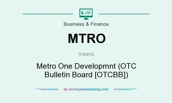 What does MTRO mean? It stands for Metro One Developmnt (OTC Bulletin Board [OTCBB])