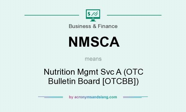 What does NMSCA mean? It stands for Nutrition Mgmt Svc A (OTC Bulletin Board [OTCBB])