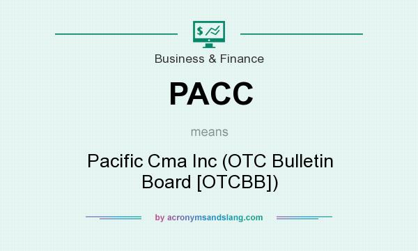 What does PACC mean? It stands for Pacific Cma Inc (OTC Bulletin Board [OTCBB])