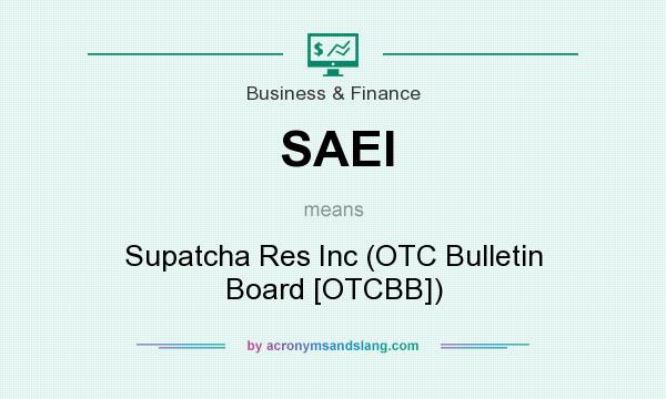What does SAEI mean? It stands for Supatcha Res Inc (OTC Bulletin Board [OTCBB])