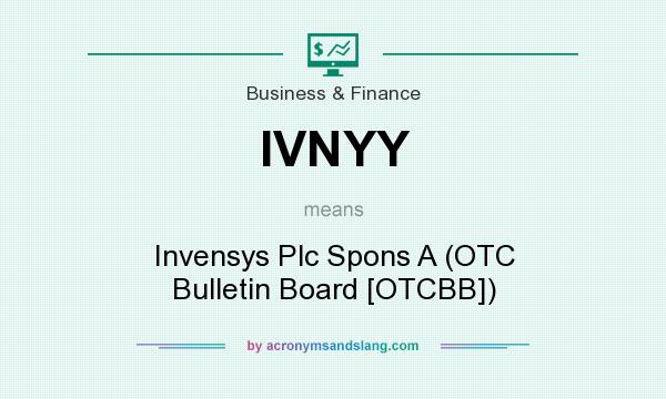 What does IVNYY mean? It stands for Invensys Plc Spons A (OTC Bulletin Board [OTCBB])