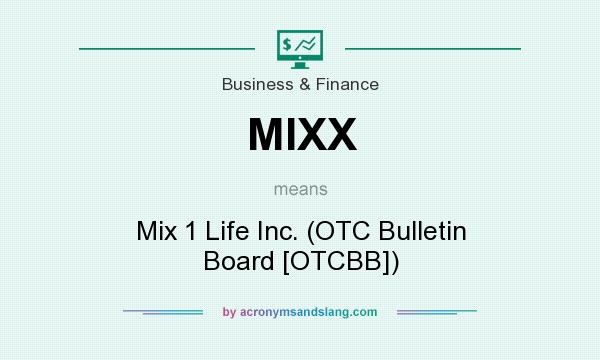 What does MIXX mean? It stands for Mix 1 Life Inc. (OTC Bulletin Board [OTCBB])